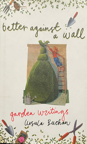 Better Against a Wall: Garden Writings by Ursula Buchan - Pick up only