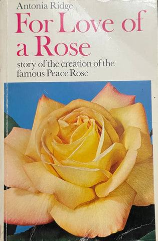 For Love of a Rose: story of the creation of the famous Peace Rose by Antonia Ridge - Pick Up Only