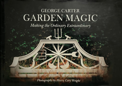 Garden Magic: Making the Ordinary Extraordinary by George Carter - Pick Up Only