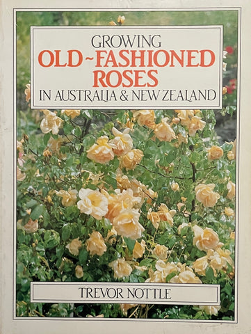 Growing Old Fashioned Roses in Australia & New Zealand by Trevor Nottle  - Pick Up Only