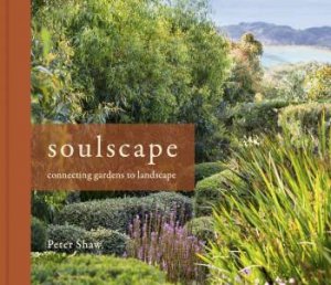 Soulscape: Connecting Gardens to Landscape by Peter Shaw - Pick Up only